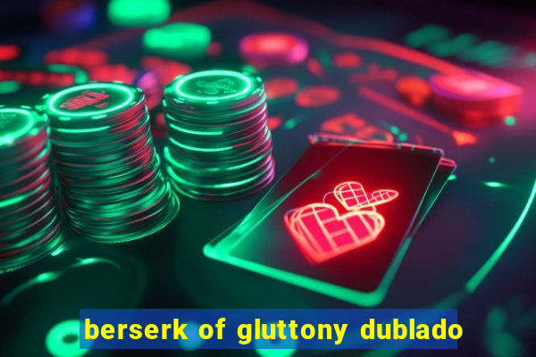 berserk of gluttony dublado